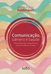 COMUNICAÇÃO, GÊNERO E SAÚDE: UMA ANÁLISE DAS CAMPANHAS DO CÂNCER DE MAMA NO BRASIL - FELDMANN, ANNA FLAVIA