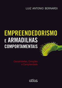 EMPREENDEDORISMO E ARMADILHAS COMPORTAMENTAIS: CAUSALIDADES, EMOÇÕES E COMPLEXIDADE - BERNARDI, LUIZ ANTONIO