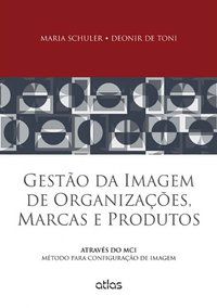 GESTÃO DA IMAGEM DE ORGANIZAÇÕES, MARCAS E PRODUTOS: MÉTODO PARA CONFIGURAÇÃO DE IMAGEM - SCHULER, MARIA