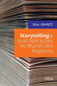 STORYTELLING E SUAS APLICAÇÕES NO MUNDO DOS NEGÓCIOS - FRANCO, MAX