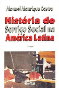 HISTÓRIA DO SERVIÇO SOCIAL NA AMÉRICA LATINA - CASTRO, MANUEL MANRIQUE