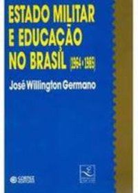ESTADO MILITAR E EDUCAÇÃO NO BRASIL (1964-1985) - GERMANO, JOSÉ WILLINGTON