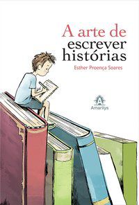 A ARTE DE ESCREVER HISTÓRIAS - SOARES, ESTHER PROENÇA