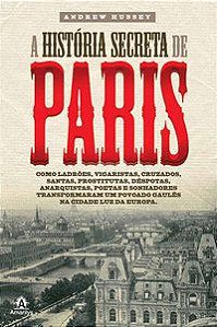 A HISTÓRIA SECRETA DE PARIS - HUSSEY, ANDREW