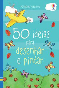 50 IDEIAS PARA DESENHAR E PINTAR - USBORNE PUBLISHING