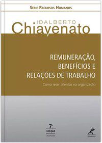REMUNERAÇÃO, BENEFÍCIOS E RELAÇÕES DE TRABALHO - CHIAVENATO, IDALBERTO