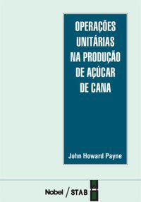 OPERAÇÕES UNITÁRIAS NA PRODUÇÃO DE AÇÚCAR DE CANA - PAYNE, JOHN HOWARD