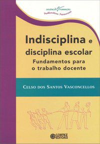 INDISCIPLINA E DISCIPLINA ESCOLAR - VASCONCELLOS, CELSO DOS S.