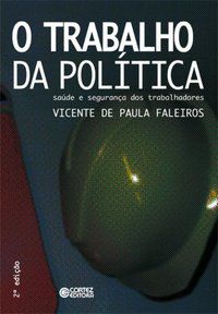 O TRABALHO DA POLÍTICA - FALEIROS, VICENTE DE PAULA