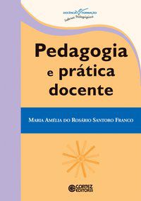 PEDAGOGIA E PRÁTICA DOCENTE - FRANCO, MARIA AMÉLIA SANTONO