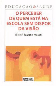 O PERCEBER DE QUEM ESTÁ NA ESCOLA SEM DISPOR DA VISÃO - MASINI, ELCIE F. SALZANO
