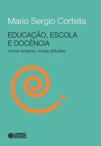 EDUCAÇÃO, ESCOLA E DOCÊNCIA - CORTELLA, MARIO SERGIO