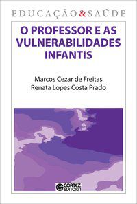 O PROFESSOR E AS VULNERABILIDADES INFANTIS - FREITAS, MARCOS CEZAR DE