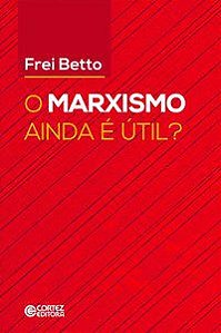 MARXISMO AINDA É ÚTIL? (O) - BETTO, FREI