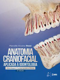 ANATOMIA CRANIOFACIAL APLICADA À ODONTOLOGIA - ABORDAGEM FUNDAMENTAL E CLÍNICA - ROSSI, MARCELLE ALVAREZ