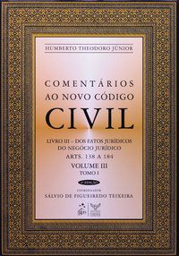 COMENTÁRIOS AO NOVO CÓDIGO CIVIL - ARTS. 138 A 184 - VOL.III - TOMO I - COLEÇÃO - THEODORO JÚNIOR, HUMBERTO