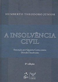 A INSOLVÊNCIA CIVIL - EXECUÇÃO POR QUANTIA CERTA CONTRA DEVEDOR INSOLVENTE - THEODORO JÚNIOR, HUMBERTO