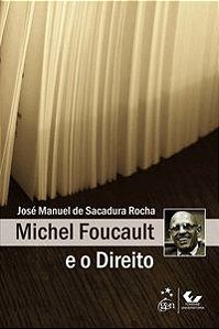 MICHEL FOUCAULT E O DIREITO - ROCHA, JOSÉ MANUEL DE SACADURA