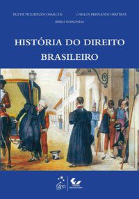 HISTÓRIA DO DIREITO BRASILEIRO - RUI DE FIGUEIREDO MARCOS, CARLOS FERNANDO MATHIAS E IBSEN NORONHA