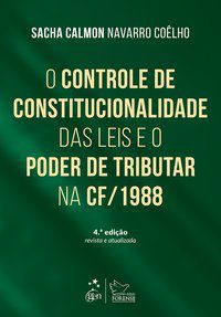 O CONTROLE DE CONSTITUCIONALIDADE DAS LEIS E O PODER DE TRIBUTAR NA CONSTITUIÇÃO DE 1988 - FORENSE