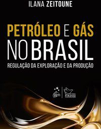 PETRÓLEO E GÁS NO BRASIL - REGULAÇÃO DA EXPLORAÇÃO E DA PRODUÇÃO - ZEITOUNE, ILANA
