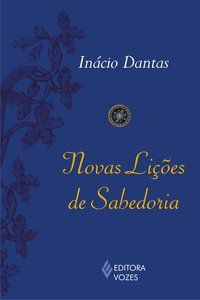 NOVAS LIÇÕES DE SABEDORIA - DANTAS, INÁCIO