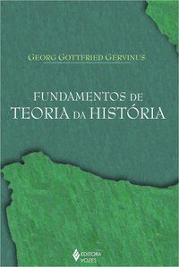FUNDAMENTOS DE TEORIA DA HISTÓRIA - GERVINUS, GEORG GOTTFRIED
