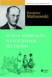 SEXO E REPRESSÃO NA SOCIEDADE SELVAGEM - MALINOWSKI, BRONISLAW