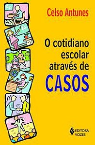 COTIDIANO ESCOLAR ATRAVÉS DE CASOS - ANTUNES, CELSO