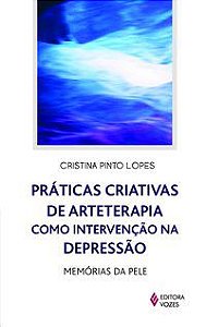 PRÁTICAS CRIATIVAS DE ARTETERAPIA COMO INTERVENÇÃO NA DEPRESSÃO - LOPES, CRISTINA PINTO