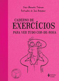 CADERNO DE EXERCÍCIOS PARA VER TUDO COR-DE-ROSA - THALMANN, YVES-ALEXANDRE