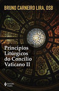 PRINCÍPIOS LITÚRGICOS DO CONCÍLIO VATICANO II - LIRA, BRUNO CARNEIRO