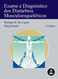 EXAME E DIAGNÓSTICO DOS DISTÚRBIOS MUSCULOESQUELÉTICOS - CASTRO, WILLIAM H.