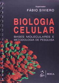 BIOLOGIA CELULAR - BASES MOLECULARES E METODOLOGIA DE PESQUISA - SIVIERO