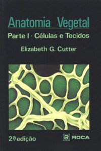 ANATOMIA VEGETAL - PARTE I - CÉLULAS E TECIDOS - CUTTER, ELIZABETH G.