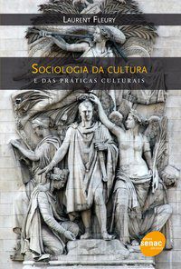 SOCIOLOGIA DA CULTURA E DAS PRÁTICAS CULTURAIS - FLEURY, LAURENT