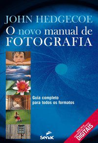 O NOVO MANUAL DE FOTOGRAFIA : GUIA COMPLETO PARA TODOS OS FORMATOS - HEDGECOE, JOHN