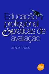 EDUCAÇÃO PROFISSIONAL & PRÁTICAS DE AVALIAÇÃO - SANTOS, JURANDIR