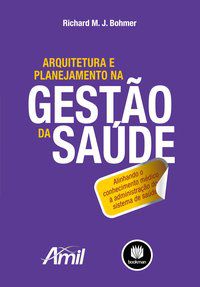 ARQUITETURA E PLANEJAMENTO NA GESTÃO DA SAÚDE - BOHMER, RICHARD