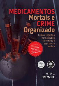 MEDICAMENTOS MORTAIS E CRIME ORGANIZADO - GØTZSCHE, PETER C.