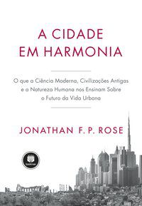 A CIDADE EM HARMONIA - ROSE, JONATHAN F. P.
