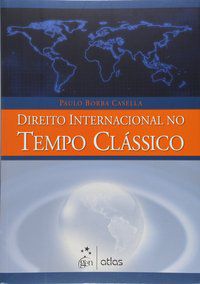 DIREITO INTERNACIONAL NO TEMPO CLÁSSICO - CASELLA, PAULO BORBA