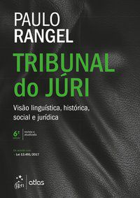 TRIBUNAL DO JÚRI - VISÃO LINGUÍSTICA, HISTÓRICA, SOCIAL E JURÍDICA - RANGEL, PAULO