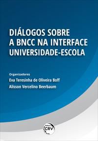 DIÁLOGOS SOBRE A BNCC NA INTERFACE UNIVERSIDADE-ESCOLA - BOFF, EVA TERESINHA DE OLIVEIRA