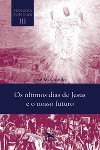 OS ÚLTIMOS DIAS DE JESUS E O NOSSO FUTURO - VOL. 3 - CASTILLO, JOSÉ MARIA