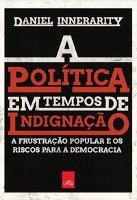 A POLÍTICA EM TEMPOS DE INDIGNAÇÃO - INNERARITY, DANIEL