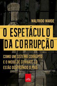 O ESPETÁCULO DA CORRUPÇÃO - WARDE, WALFRIDO