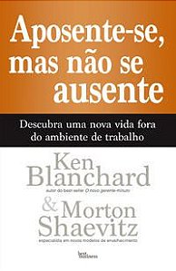 APOSENTE-SE, MAS NÃO SE AUSENTE - BLANCHARD, KEN