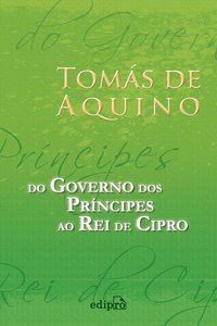 DO GOVERNO DOS PRÍNCIPES AO REI DE CIPRO - AQUINO, TOMÁS DE