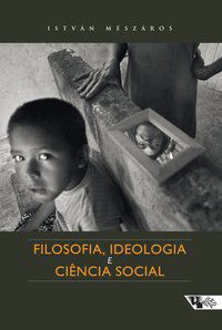 FILOSOFIA, IDEOLOGIA E CIÊNCIA SOCIAL - MÉSZÁROS, ISTVÁN